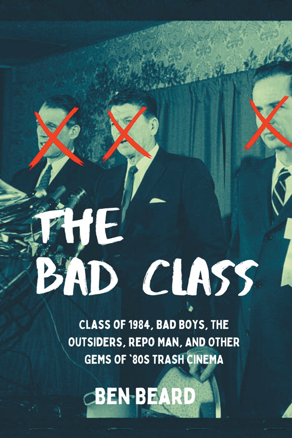 The Bad Class: Class of 1984, Bad Boys, The Outsiders, Repo Man, and Other Gems of ’80s Trash Cinema (paperback)