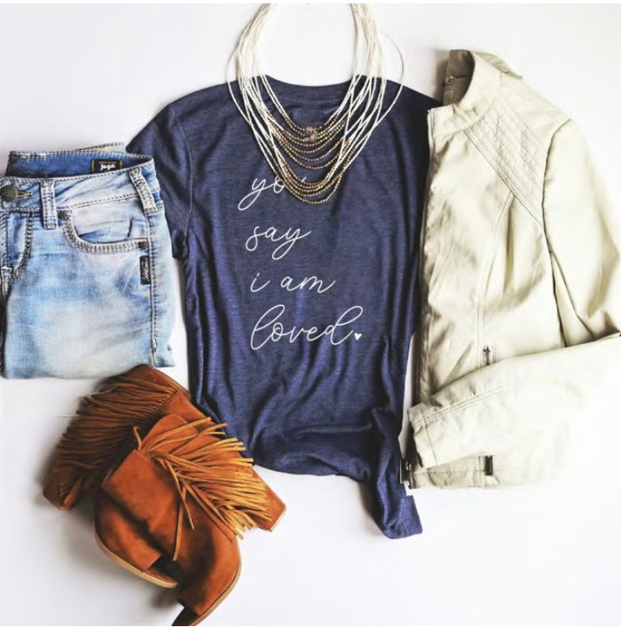 You Say I am Loved Script t shirt