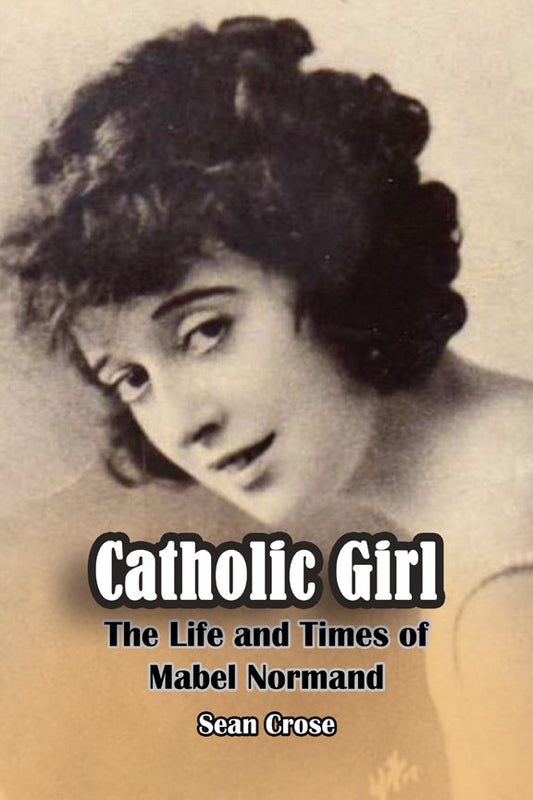 Catholic Girl: The Life and Times of Mabel Normand