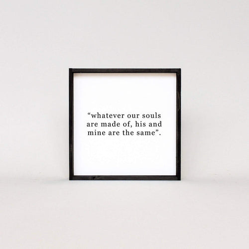 Whatever Our Souls Are Made Of His And Mine Are The Same